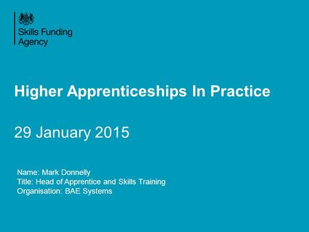 Higher Apprenticeships In Practice 29 January 2015 Name: Mark Donnelly Title: Head of Apprentice and Skills Training Organisation: BAE Systems.