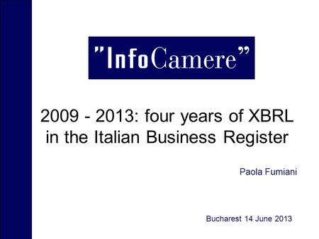 2009 - 2013: four years of XBRL in the Italian Business Register Luogo, data Paola Fumiani Bucharest 14 June 2013.