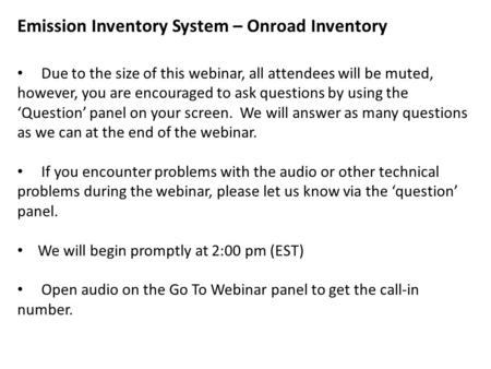 Emission Inventory System – Onroad Inventory Due to the size of this webinar, all attendees will be muted, however, you are encouraged to ask questions.