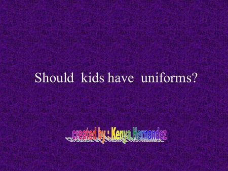 Should kids have uniforms?. My opinion Kids in public schools should wear uniforms, because sometimes kid were inappropriate clothes, some shirts can.