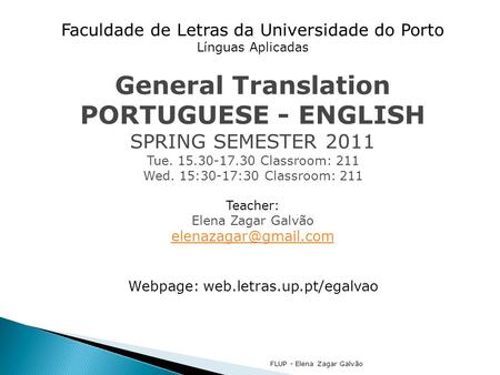 FLUP - Elena Zagar Galvão Faculdade de Letras da Universidade do Porto Línguas Aplicadas General Translation PORTUGUESE - ENGLISH SPRING SEMESTER 2011.