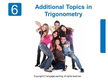 Copyright © Cengage Learning. All rights reserved. 6 Additional Topics in Trigonometry.