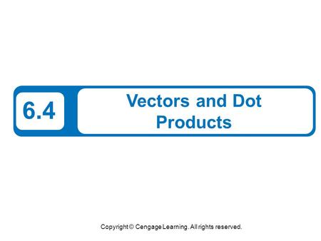 Copyright © Cengage Learning. All rights reserved. 6.4 Vectors and Dot Products.