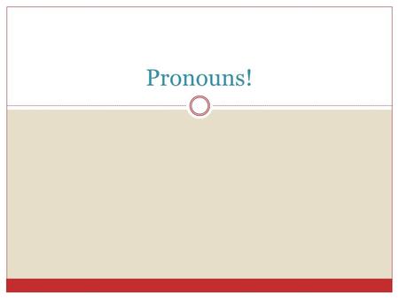 Pronouns!. What’s a Pronoun? Have you ever wondered where pronouns came from in the first place? Probably not! We seem to take these little words for.