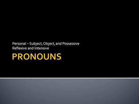 Personal – Subject, Object, and Possessive Reflexive and Intensive.