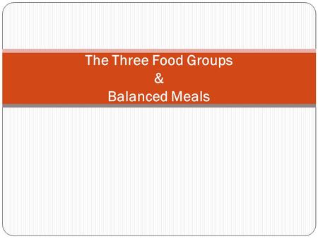 The Three Food Groups & Balanced Meals. A balanced meal is a meal which contains at least one food from each food group. * Choose the above food to plan.
