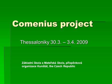 Comenius project Thessaloniky 30.3. – 3.4. 2009 Základní škola a Mateřská škola, příspěvková organizace Kunštát, the Czech Republic.