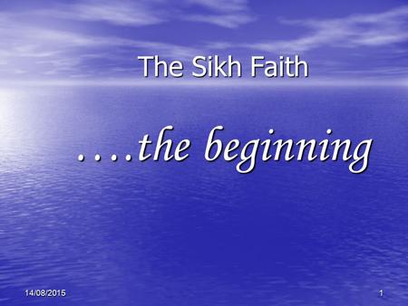 114/08/2015 The Sikh Faith ….the beginning. 14/08/20152 Introduction Today we will try to understand a little bit about the Sikh faith and who Sikhs are.