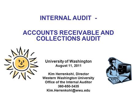 INTERNAL AUDIT - ACCOUNTS RECEIVABLE AND COLLECTIONS AUDIT University of Washington August 11, 2011 Kim Herrenkohl, Director Western Washington University.