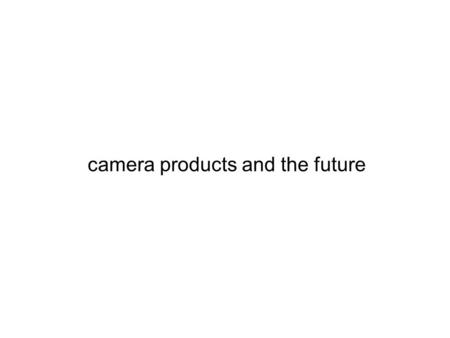 Camera products and the future. DAC & actuators memory and processor communication ADC video, audio, temperature, chemical, tactile electronic system.