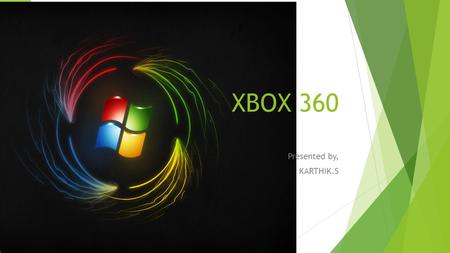 XBOX 360 Presented by, KARTHIK.S. CONTENTS  INTRODUCTION  WHAT IS XBOX  HISTORY  About XBOX 360  PERIPHERALS Controller Kinect Console Headset 
