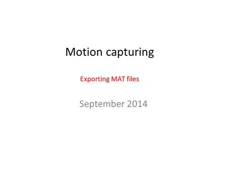 Motion capturing Exporting MAT files September 2014.