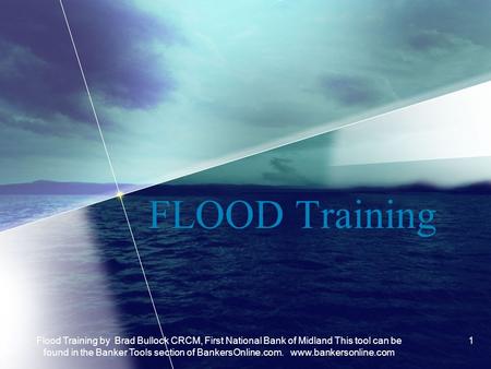 Flood Training by Brad Bullock CRCM, First National Bank of Midland This tool can be found in the Banker Tools section of BankersOnline.com. www.bankersonline.com.