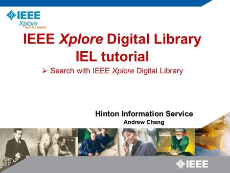 Hinton Information Service Hinton Information Service Andrew Cheng IEEE Xplore Digital Library IEL tutorial  Search with IEEE Xplore Digital Library.