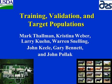 Training, Validation, and Target Populations Training, Validation, and Target Populations Mark Thallman, Kristina Weber, Larry Kuehn, Warren Snelling,