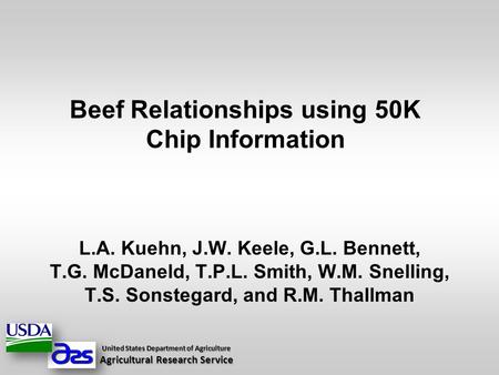 Beef Relationships using 50K Chip Information L.A. Kuehn, J.W. Keele, G.L. Bennett, T.G. McDaneld, T.P.L. Smith, W.M. Snelling, T.S. Sonstegard, and R.M.