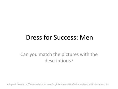 Dress for Success: Men Can you match the pictures with the descriptions? Adapted from