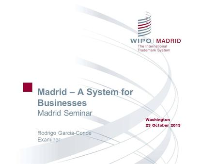 Madrid – A System for Businesses Madrid Seminar Washington 23 October 2013 Rodrigo Garcia-Conde Examiner.