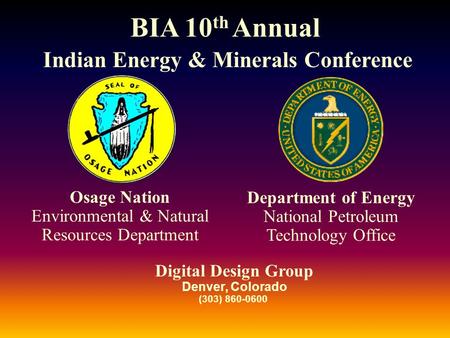 Digital Design Group Denver, Colorado (303) 860-0600 BIA 10 th Annual Indian Energy & Minerals Conference Osage Nation Environmental & Natural Resources.