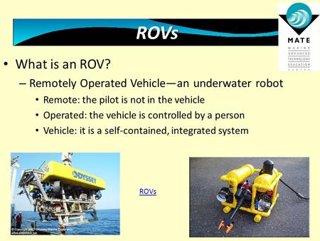 ROVs What is an ROV? Remotely Operated Vehicle—an underwater robot