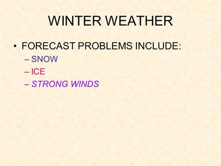 WINTER WEATHER FORECAST PROBLEMS INCLUDE: –SNOW –ICE –STRONG WINDS.