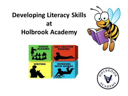 Developing Literacy Skills at Holbrook Academy. In order to embed Literacy in learning at classroom level we must all embrace the principle that Literacy.