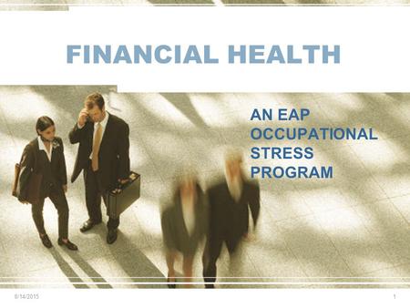 FINANCIAL HEALTH AN EAP OCCUPATIONAL STRESS PROGRAM 8/14/20151.