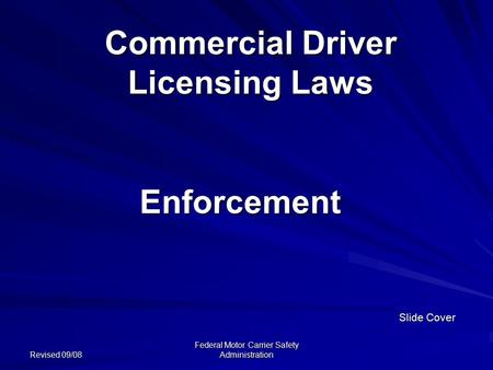 Revised 09/08 Federal Motor Carrier Safety Administration Commercial Driver Licensing Laws Enforcement Slide Cover.