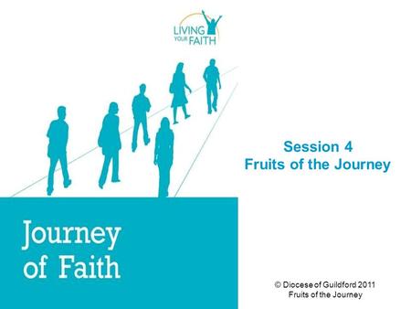 © Diocese of Guildford 2011 Fruits of the Journey Session 4 Fruits of the Journey.