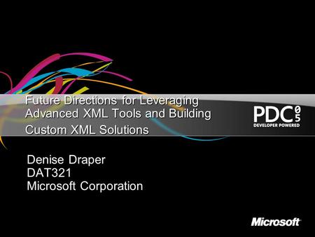 Future Directions for Leveraging Advanced XML Tools and Building Custom XML Solutions Denise Draper DAT321 Microsoft Corporation.