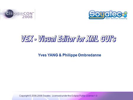 Copyright © 2006-2008 Soyatec. Licensed under the Eclipse Public License 1.0 Yves YANG & Philippe Ombredanne.