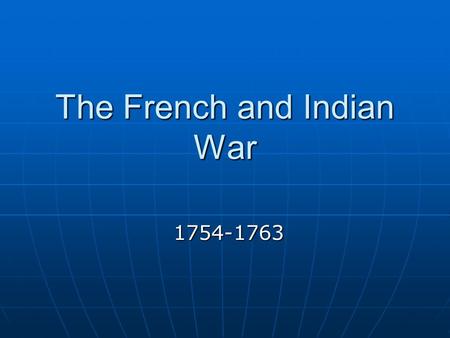 The French and Indian War 1754-1763. Scramble for Territory Rivalry among European Nations for Control of N. America began early Rivalry among European.