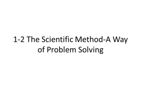1-2 The Scientific Method-A Way of Problem Solving