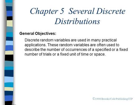 Chapter 5 Several Discrete Distributions General Objectives: Discrete random variables are used in many practical applications. These random variables.
