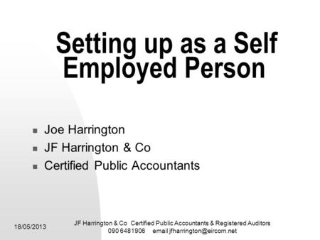 18/05/2013 JF Harrington & Co Certified Public Accountants & Registered Auditors 090 6481906  Setting up as a Self Employed.