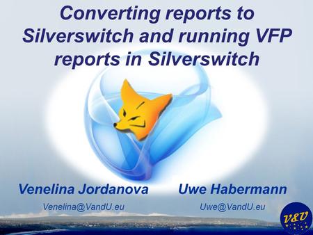 Uwe Habermann Venelina Jordanova Converting reports to Silverswitch and running VFP reports in Silverswitch.