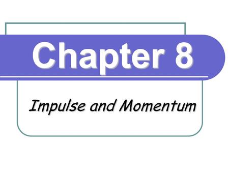 Chapter 8 Impulse and Momentum.