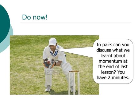 Do now! In pairs can you discuss what we learnt about momentum at the end of last lesson? You have 2 minutes.