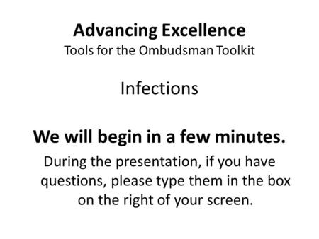 Advancing Excellence Tools for the Ombudsman Toolkit Infections We will begin in a few minutes. During the presentation, if you have questions, please.