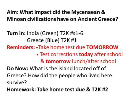 Aim: What impact did the Mycenaean & Minoan civilizations have on Ancient Greece? Turn in: India (Green) T2K #s1-6 Greece (Blue) T2K #1 Reminders: Take.