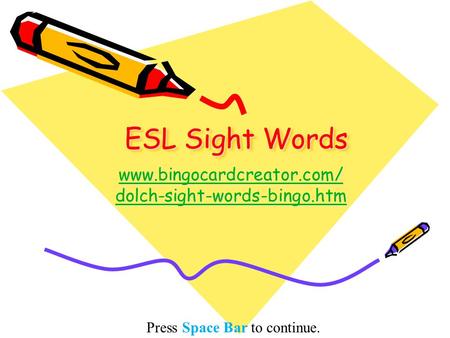 ESL Sight Words www.bingocardcreator.com/dolch-sight-words-bingo.htm Press Space Bar to continue.