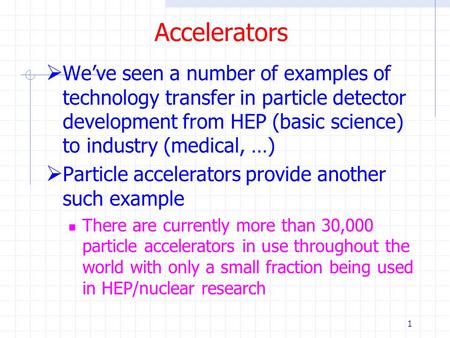 Accelerators We’ve seen a number of examples of technology transfer in particle detector development from HEP (basic science) to industry (medical, …)