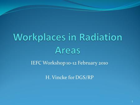 IEFC Workshop 10-12 February 2010 H. Vincke for DGS/RP 1.