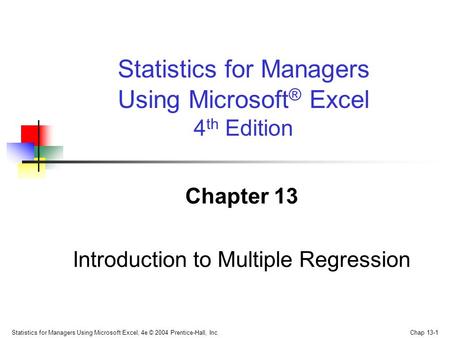 Statistics for Managers Using Microsoft Excel, 4e © 2004 Prentice-Hall, Inc. Chap 13-1 Chapter 13 Introduction to Multiple Regression Statistics for Managers.