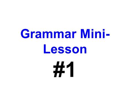 Grammar Mini-Lesson #1.