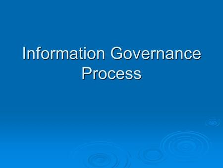 Information Governance Process. Accessing the Information Governance Process Microsite.