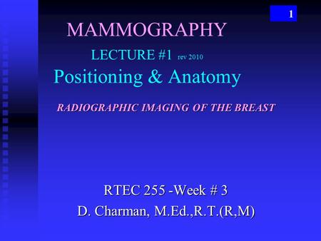MAMMOGRAPHY LECTURE #1 rev 2010 Positioning & Anatomy