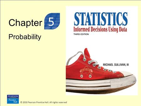 Chapter Probability © 2010 Pearson Prentice Hall. All rights reserved 3 5.