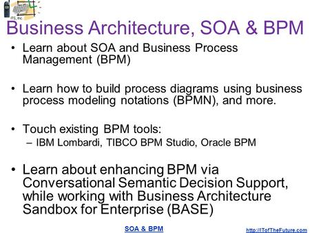 SOA & BPM  Business Architecture, SOA & BPM Learn about SOA and Business Process Management (BPM) Learn how to build process diagrams.