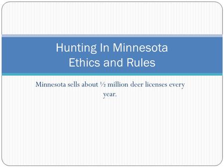 Minnesota sells about ½ million deer licenses every year. Hunting In Minnesota Ethics and Rules.